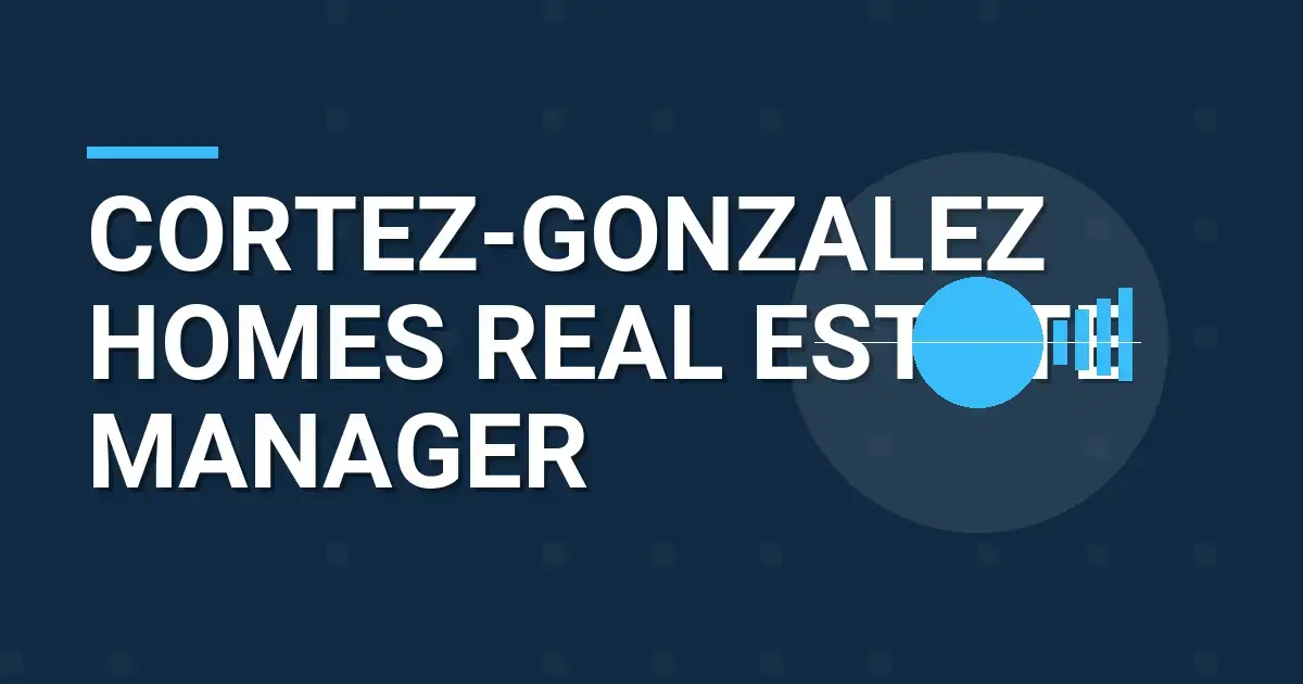 Cortez-Gonzalez Homes Real Estate Manager