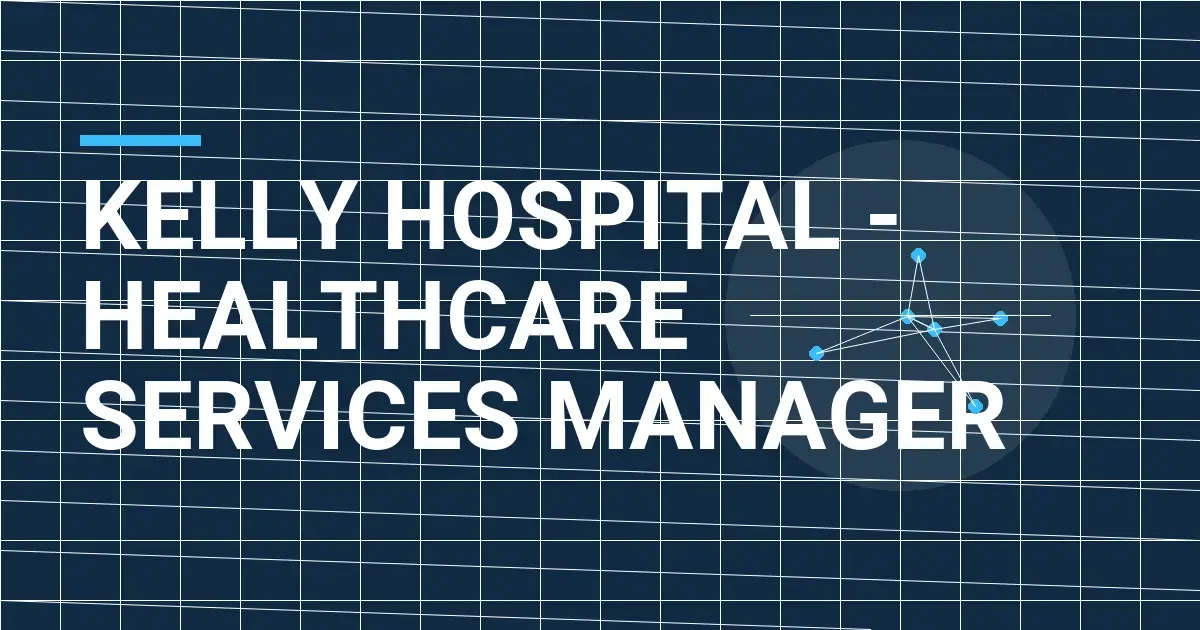 Kelly Hospital - Healthcare Services Manager