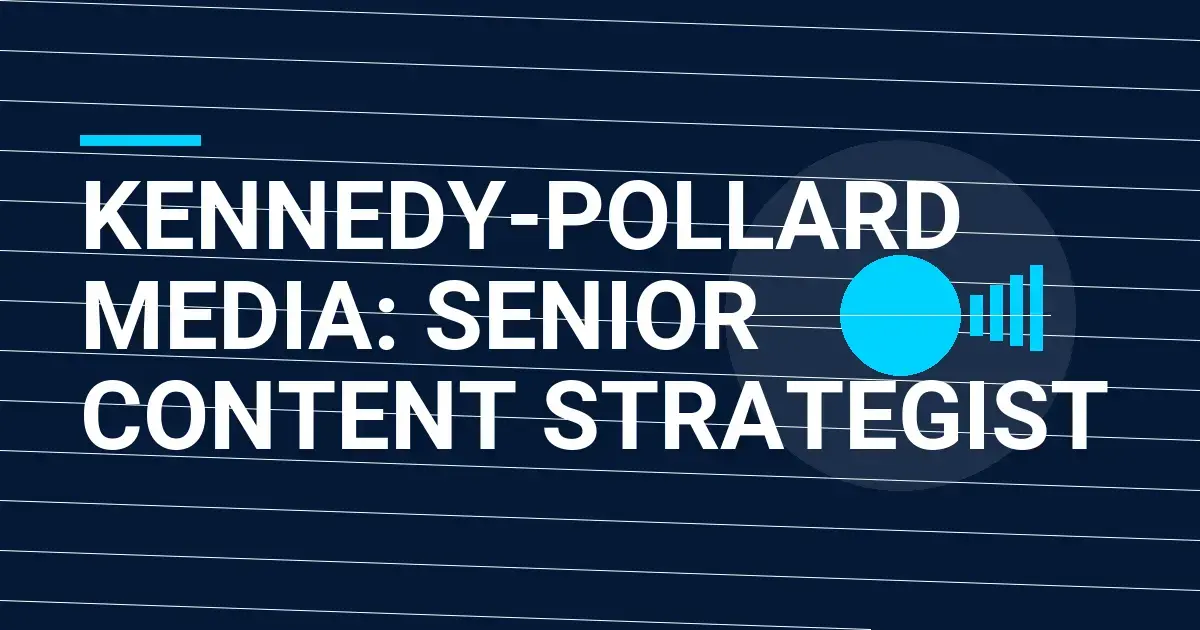 Kennedy-Pollard Media: Senior Content Strategist