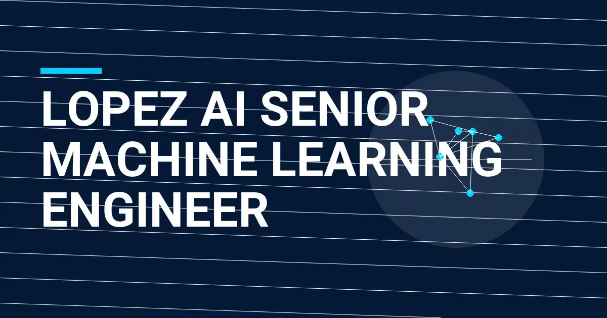 Lopez AI Senior Machine Learning Engineer