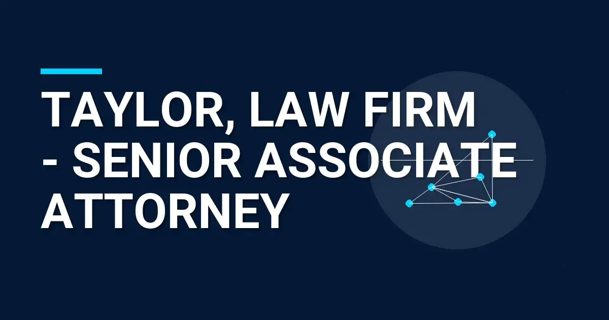 Taylor, Law Firm - Senior Associate Attorney