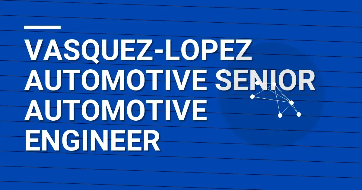 Vasquez-Lopez Automotive Senior Automotive Engineer