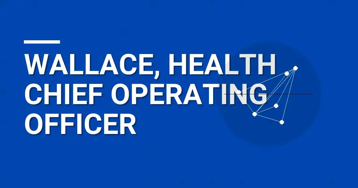 Wallace, Health Chief Operating Officer