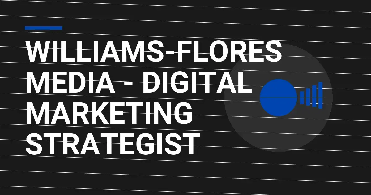 Williams-Flores Media - Digital Marketing Strategist