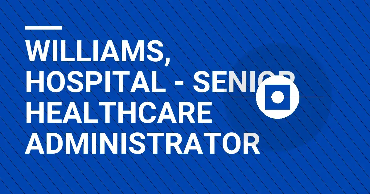 Williams, Hospital - Senior Healthcare Administrator